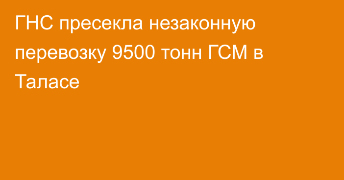 ГНС пресекла незаконную перевозку 9500 тонн ГСМ в Таласе