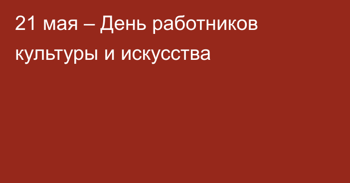 21 мая – День работников культуры и искусства