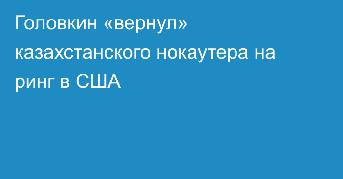 Головкин «вернул» казахстанского нокаутера на ринг в США