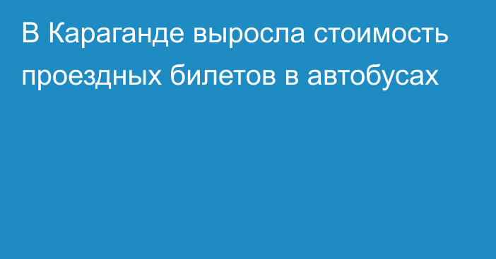 В Караганде выросла стоимость проездных билетов в автобусах