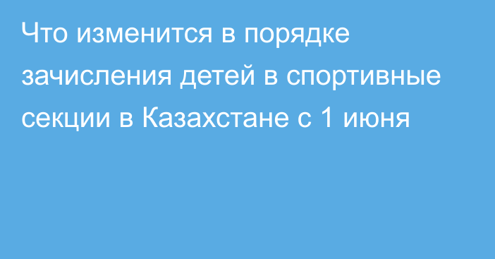 Что изменится в порядке зачисления детей в спортивные секции в Казахстане с 1 июня