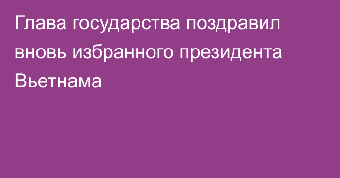 Глава государства поздравил вновь избранного президента Вьетнама