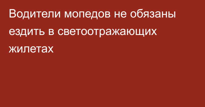 Водители мопедов не обязаны ездить в светоотражающих жилетах