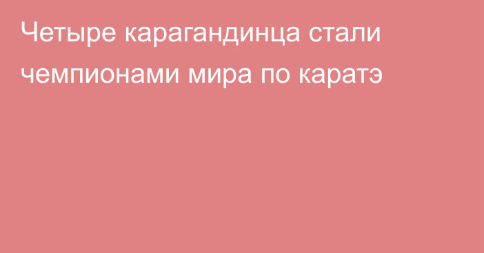 Четыре карагандинца стали чемпионами мира по каратэ