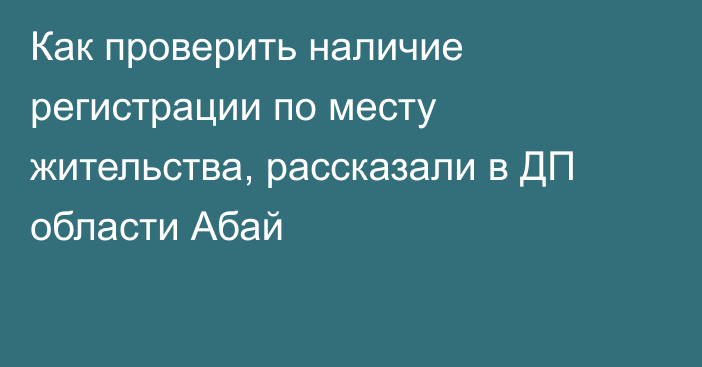 Как проверить наличие регистрации по месту жительства, рассказали в ДП области Абай