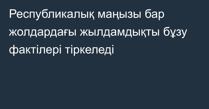 Республикалық маңызы бар жолдардағы жылдамдықты бұзу фактілері тіркеледі