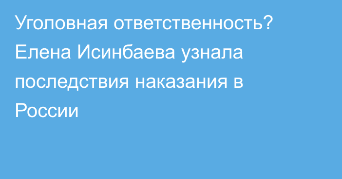 Уголовная ответственность? Елена Исинбаева узнала последствия наказания в России