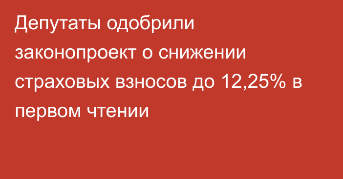 Депутаты одобрили законопроект о снижении страховых взносов до 12,25% в первом чтении