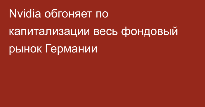 Nvidia обгоняет по капитализации весь фондовый рынок Германии