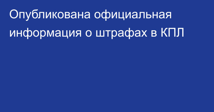 Опубликована официальная информация о штрафах в КПЛ