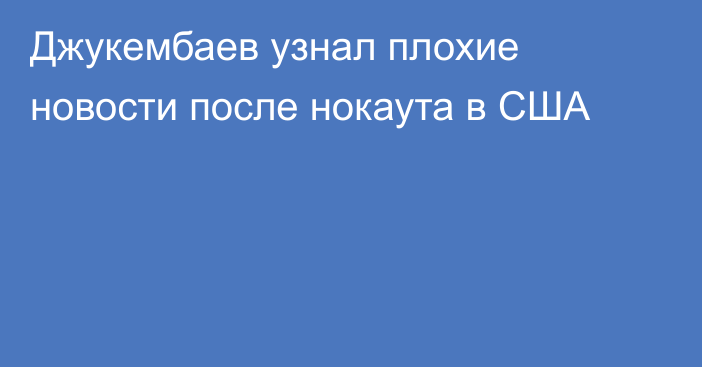 Джукембаев узнал плохие новости после нокаута в США