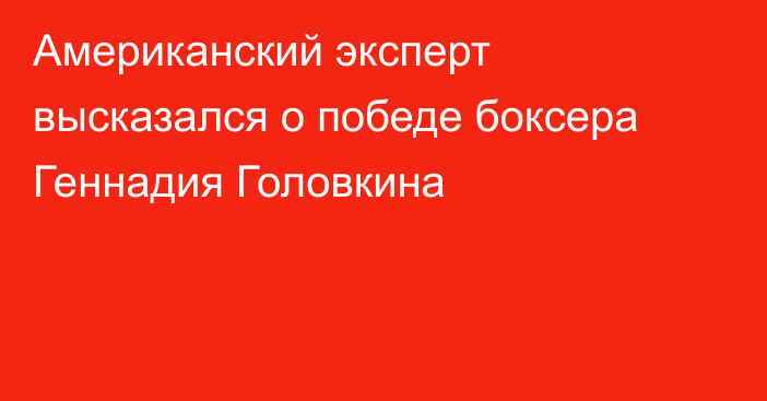 Американский эксперт высказался о победе боксера Геннадия Головкина