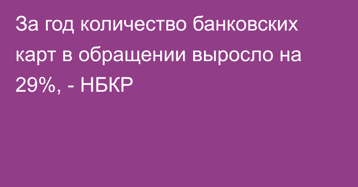 За год количество банковских карт в обращении выросло на 29%, - НБКР