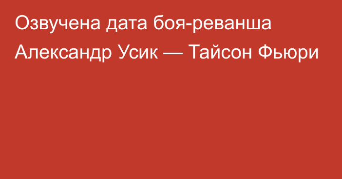 Озвучена дата боя-реванша Александр Усик — Тайсон Фьюри