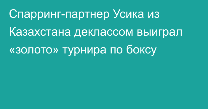 Спарринг-партнер Усика из Казахстана деклассом выиграл «золото» турнира по боксу