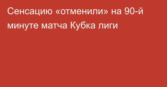 Сенсацию «отменили» на 90-й минуте матча Кубка лиги