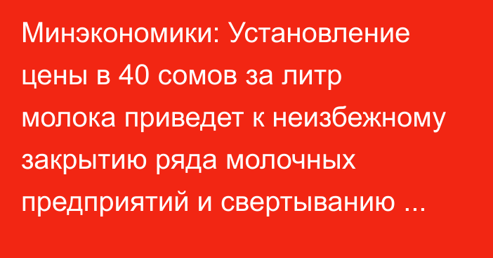 Минэкономики: Установление цены в 40 сомов за литр молока приведет к неизбежному закрытию ряда молочных предприятий и свертыванию деятельности заготовщиков молока