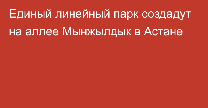 Единый линейный парк создадут на аллее Мынжылдык в Астане