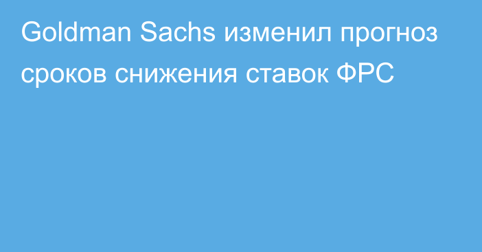 Goldman Sachs изменил прогноз сроков снижения ставок ФРС