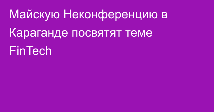 Майскую Неконференцию в Караганде посвятят теме FinTech