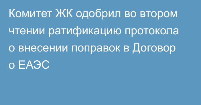 Комитет ЖК одобрил во втором чтении ратификацию протокола о внесении поправок в Договор о ЕАЭС