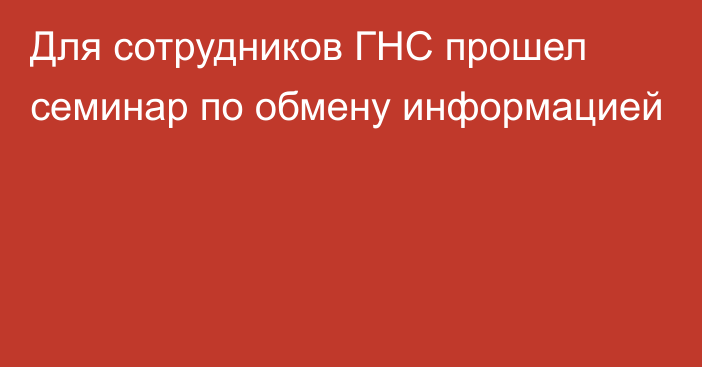 Для сотрудников ГНС прошел семинар по обмену информацией