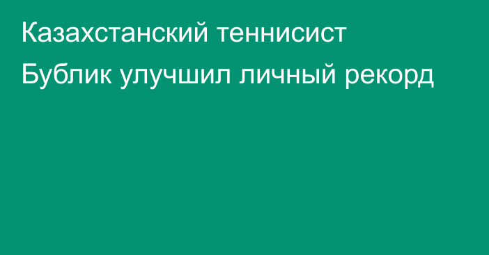 Казахстанский теннисист Бублик улучшил личный рекорд