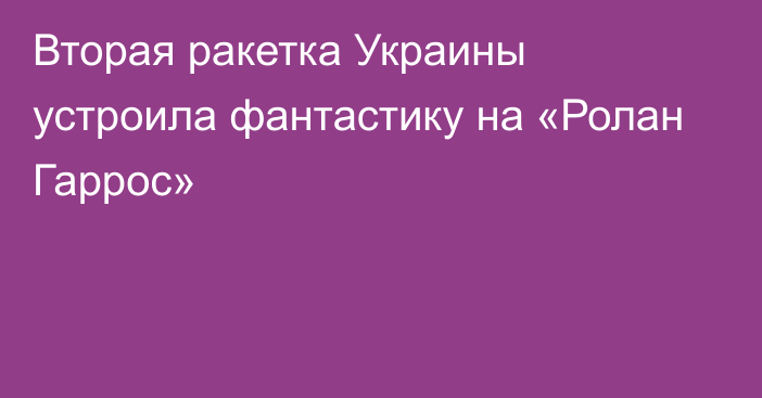 Вторая ракетка Украины устроила фантастику на «Ролан Гаррос»