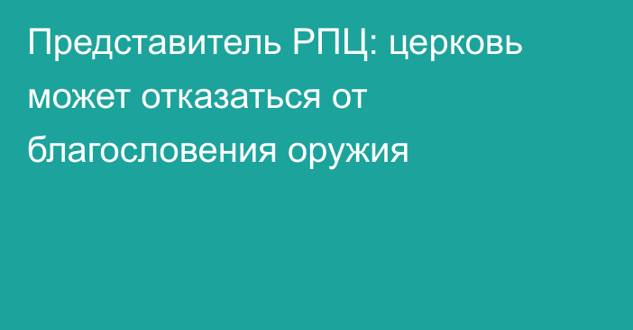 Представитель РПЦ:  церковь может отказаться от благословения оружия