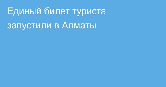 Единый билет туриста запустили в Алматы