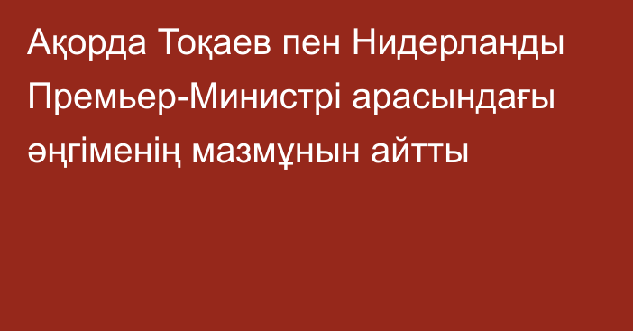 Ақорда Тоқаев пен Нидерланды Премьер-Министрі арасындағы әңгіменің мазмұнын айтты