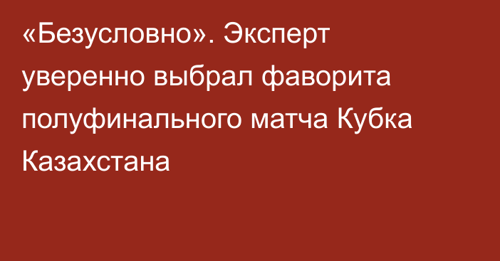 «Безусловно». Эксперт уверенно выбрал фаворита полуфинального матча Кубка Казахстана