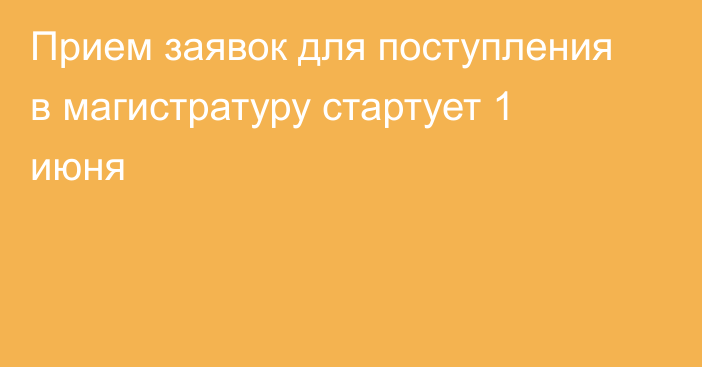 Прием заявок для поступления в магистратуру стартует 1 июня