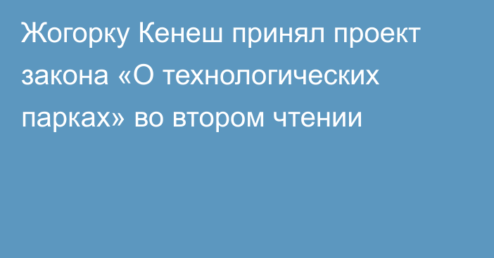 Жогорку Кенеш принял проект закона «О технологических парках» во втором чтении