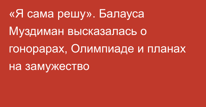 «Я сама решу». Балауса Муздиман высказалась о гонорарах, Олимпиаде и планах на замужество