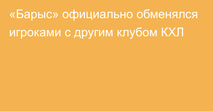 «Барыс» официально обменялся игроками с другим клубом КХЛ