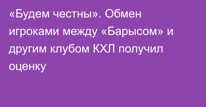 «Будем честны». Обмен игроками между «Барысом» и другим клубом КХЛ получил оценку