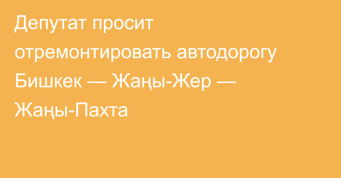 Депутат просит отремонтировать автодорогу Бишкек — Жаңы-Жер — Жаңы-Пахта