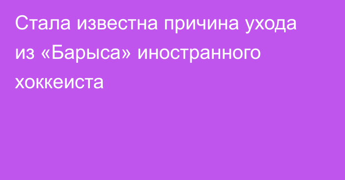 Стала известна причина ухода из «Барыса» иностранного хоккеиста