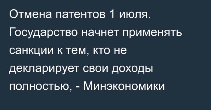 Отмена патентов 1 июля. Государство начнет применять санкции к тем, кто не декларирует свои доходы полностью, - Минэкономики 