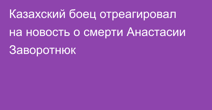 Казахский боец отреагировал на новость о смерти Анастасии Заворотнюк