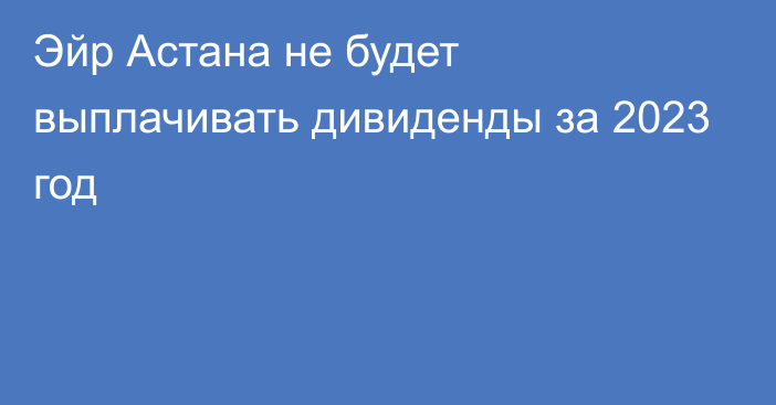 Эйр Астана не будет выплачивать дивиденды за 2023 год