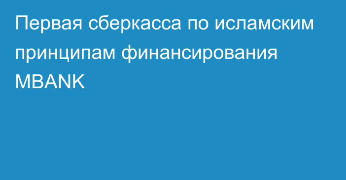 Первая сберкасса по исламским принципам финансирования MBANK