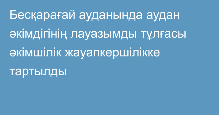 Бесқарағай ауданында аудан әкімдігінің лауазымды тұлғасы әкімшілік жауапкершілікке тартылды