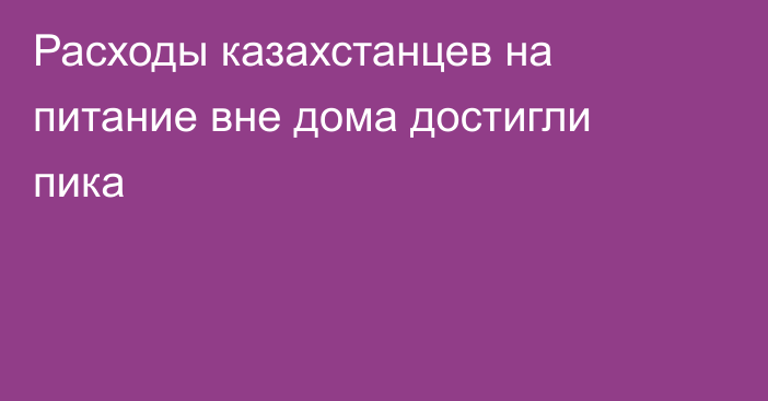 Расходы казахстанцев на питание вне дома достигли пика