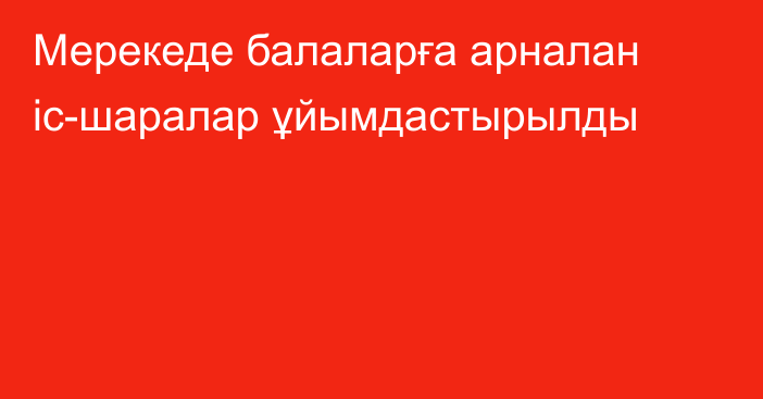 Мерекеде балаларға арналан іс-шаралар ұйымдастырылды