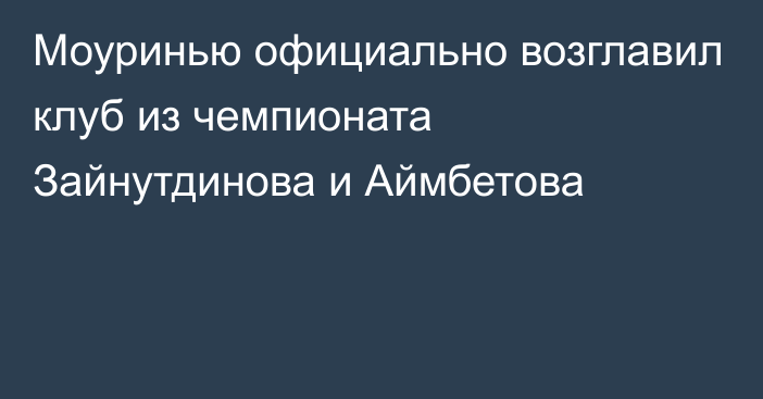 Моуринью официально возглавил клуб из чемпионата Зайнутдинова и Аймбетова