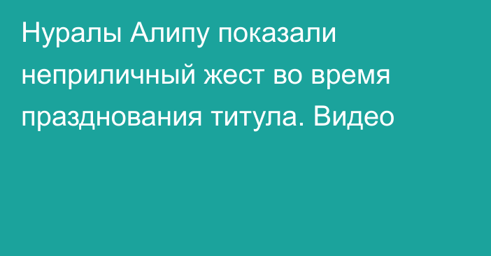 Нуралы Алипу показали неприличный жест во время празднования титула. Видео