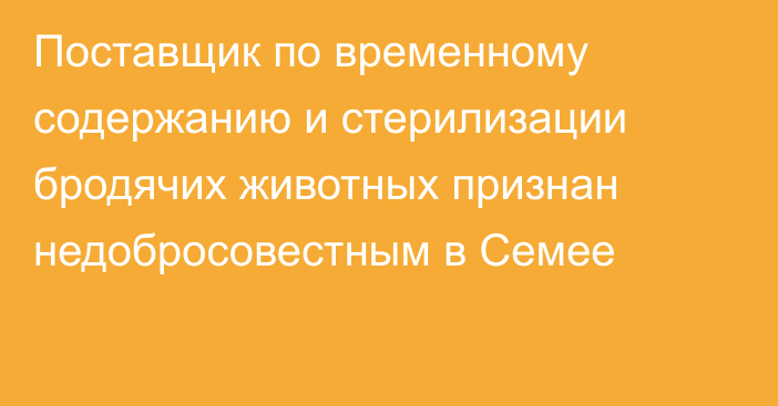 Поставщик по временному содержанию и стерилизации бродячих животных признан недобросовестным в Семее