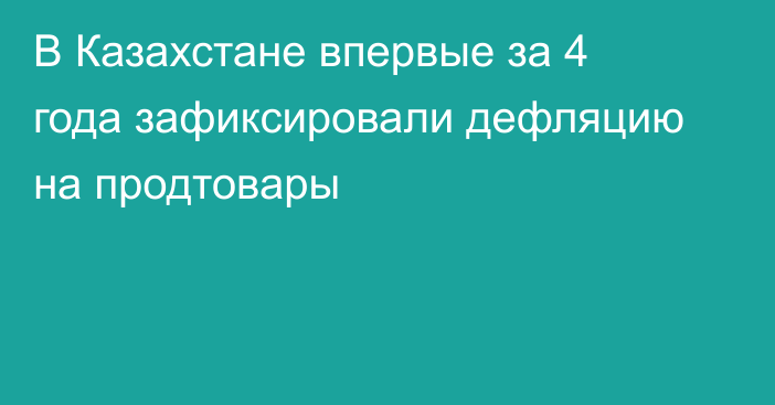 В Казахстане впервые за 4 года зафиксировали дефляцию на продтовары